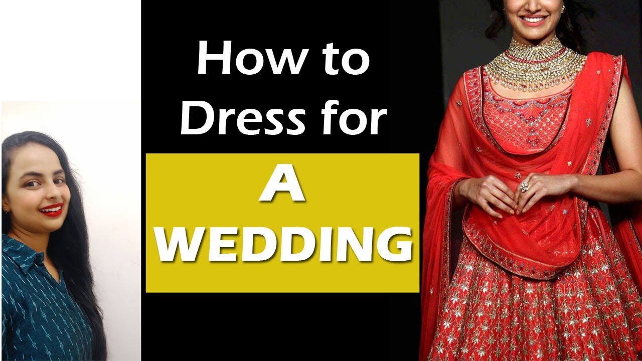 How to dress for an Indian Wedding| Style Guide for Fabulous looks