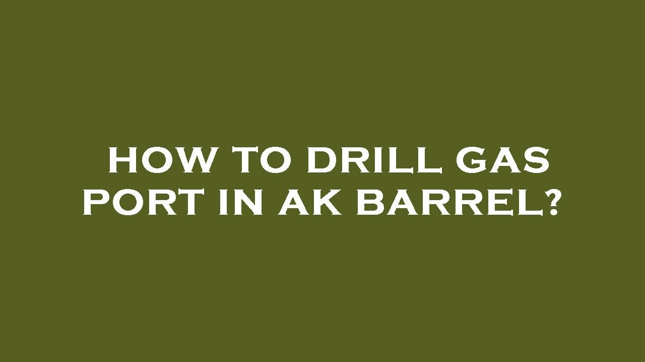 How to drill gas port in ak barrel?