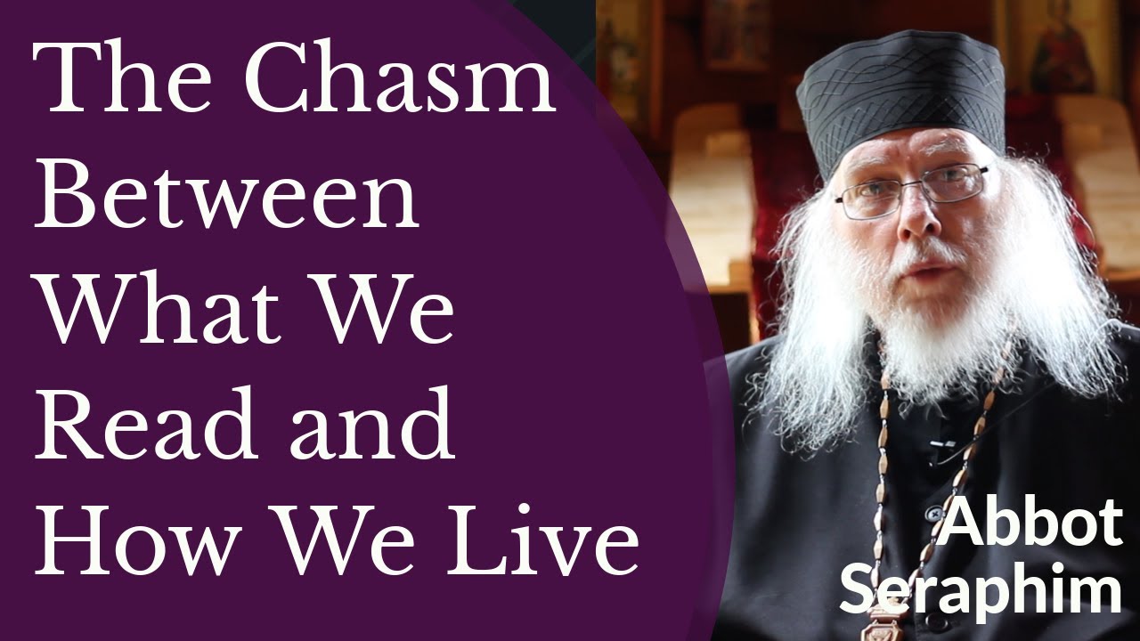 The Chasm Between What We Read and How We Live - Abbot Seraphim