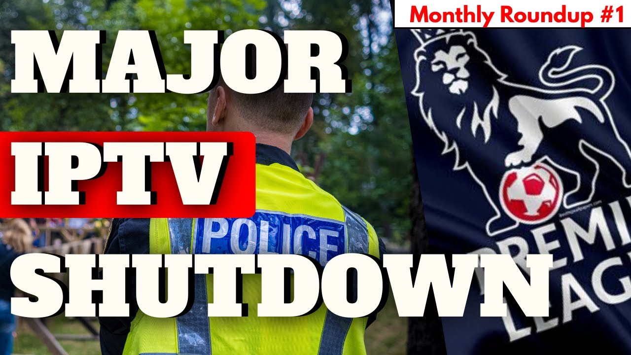 MASSIVE IPTV Crackdown Targets Premier League Piracy | Monthly Roundup #1