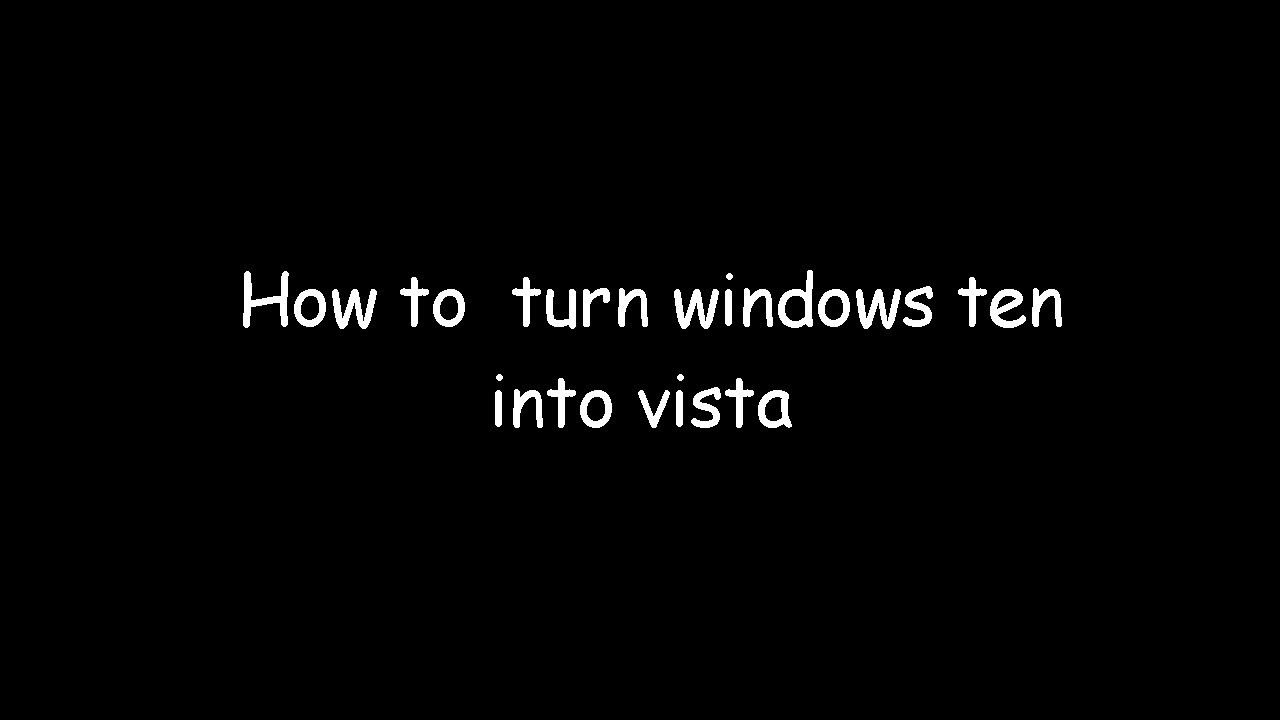 How to transform your Windows 10 into a Mock-up of Windows Vista