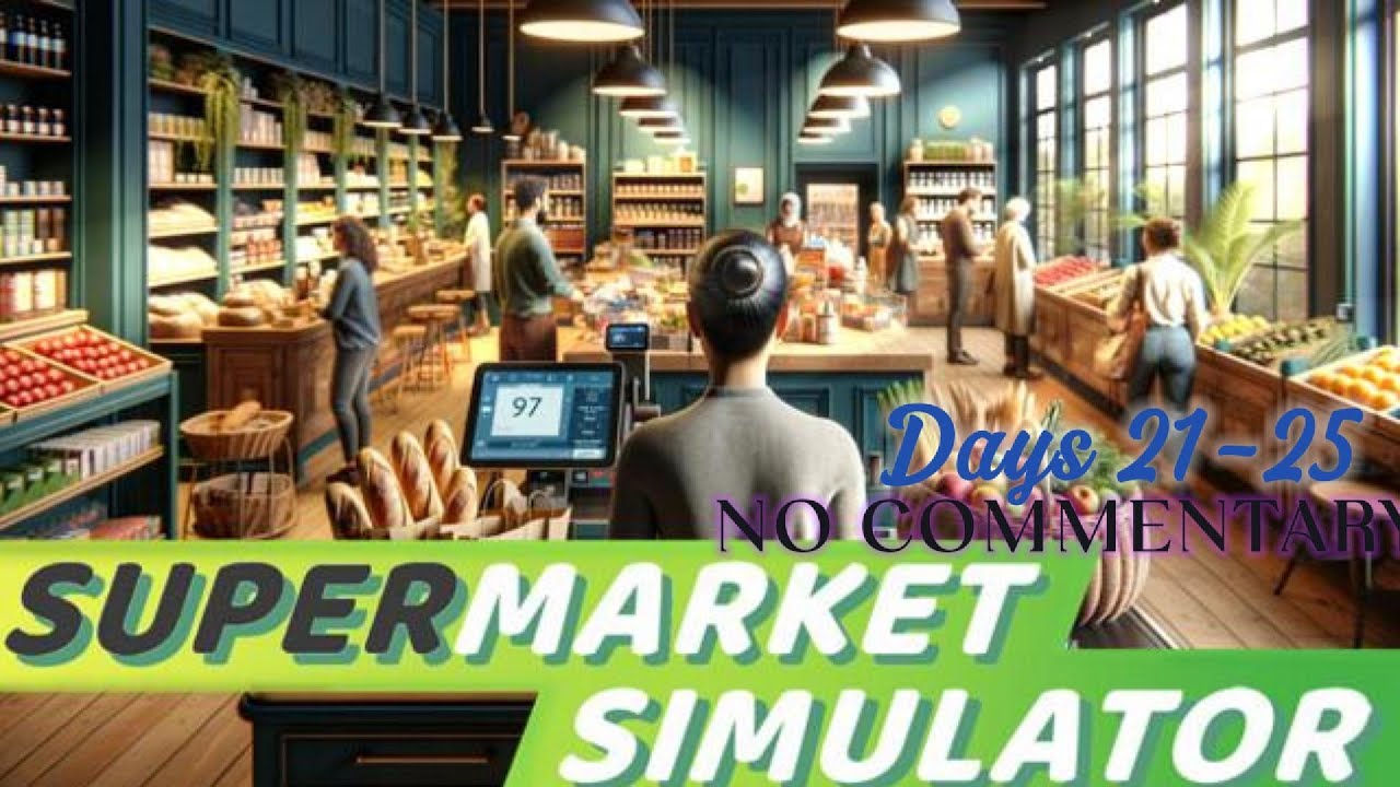 Supermarket Simulator Days 21-25