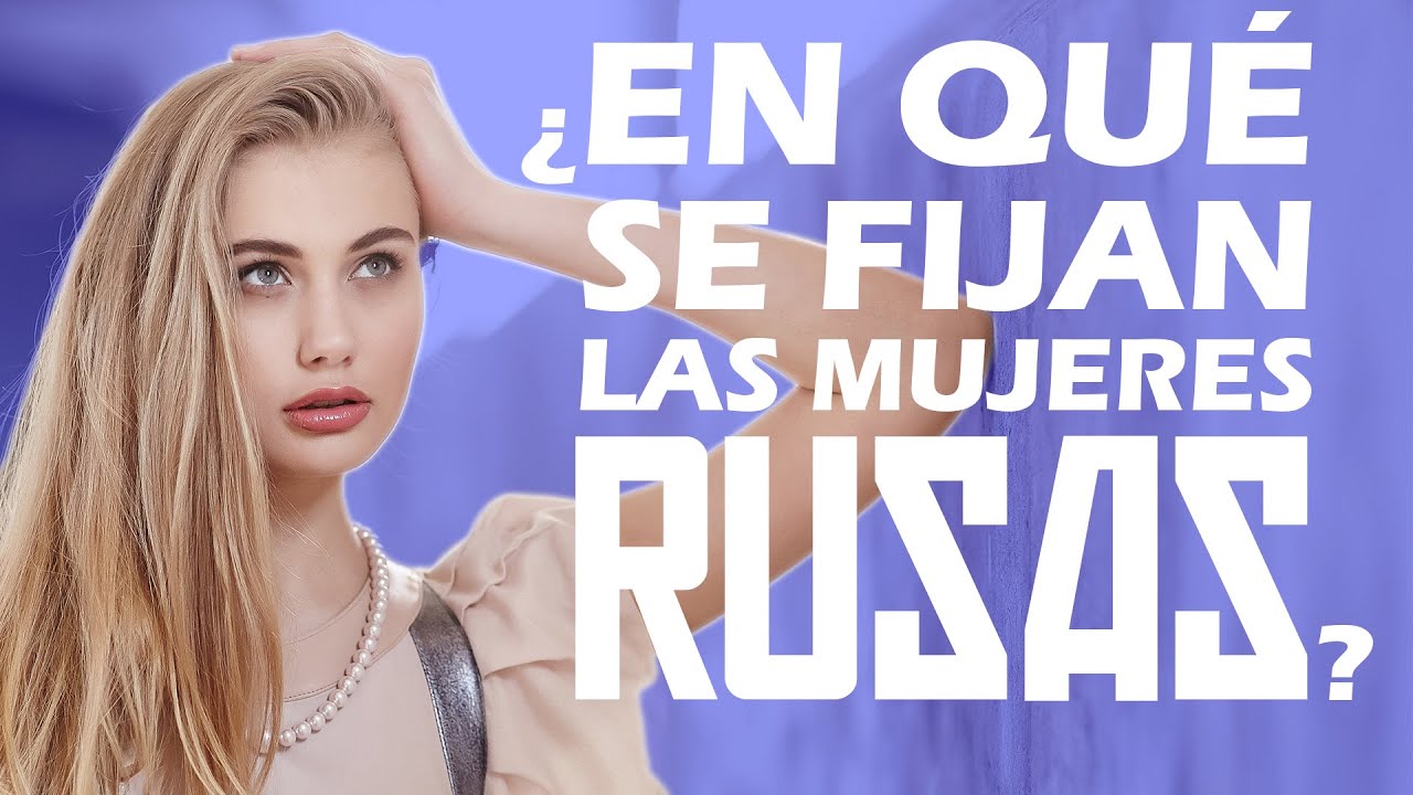 Qué es lo primero que miran mujeres SOLTERAS RUSAS. En que se fijan las mujeres rusas...