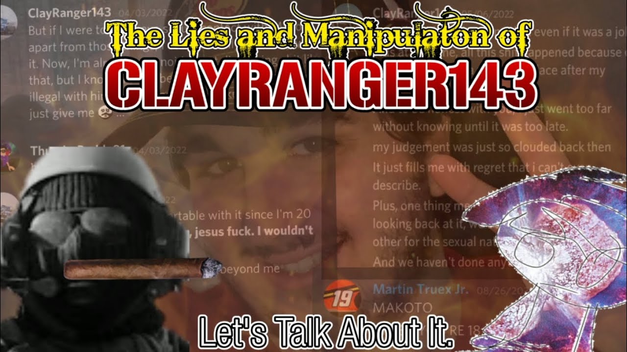 The Lies and Manipulaton of ClayRanger143: Let's Talk About It.