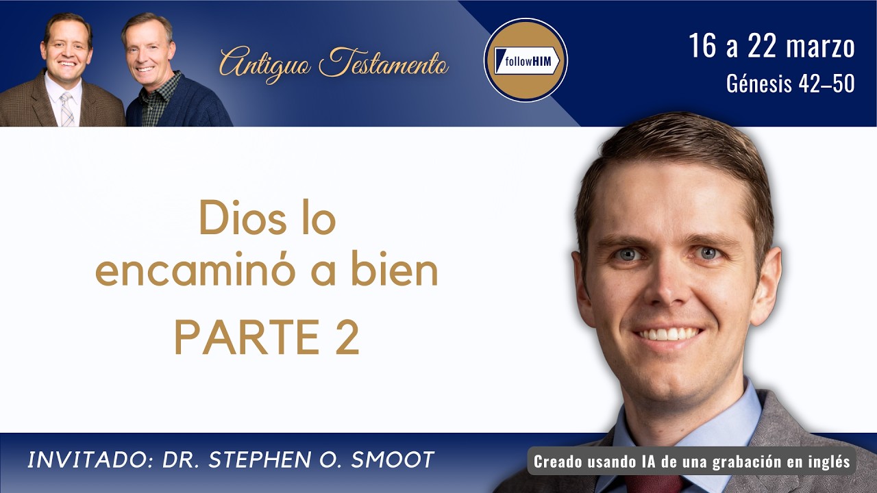 Génesis 42-50 Parte 2 • Dr. Stephen O. Smoot • 16 – 22 marzo • Ven, Sígueme