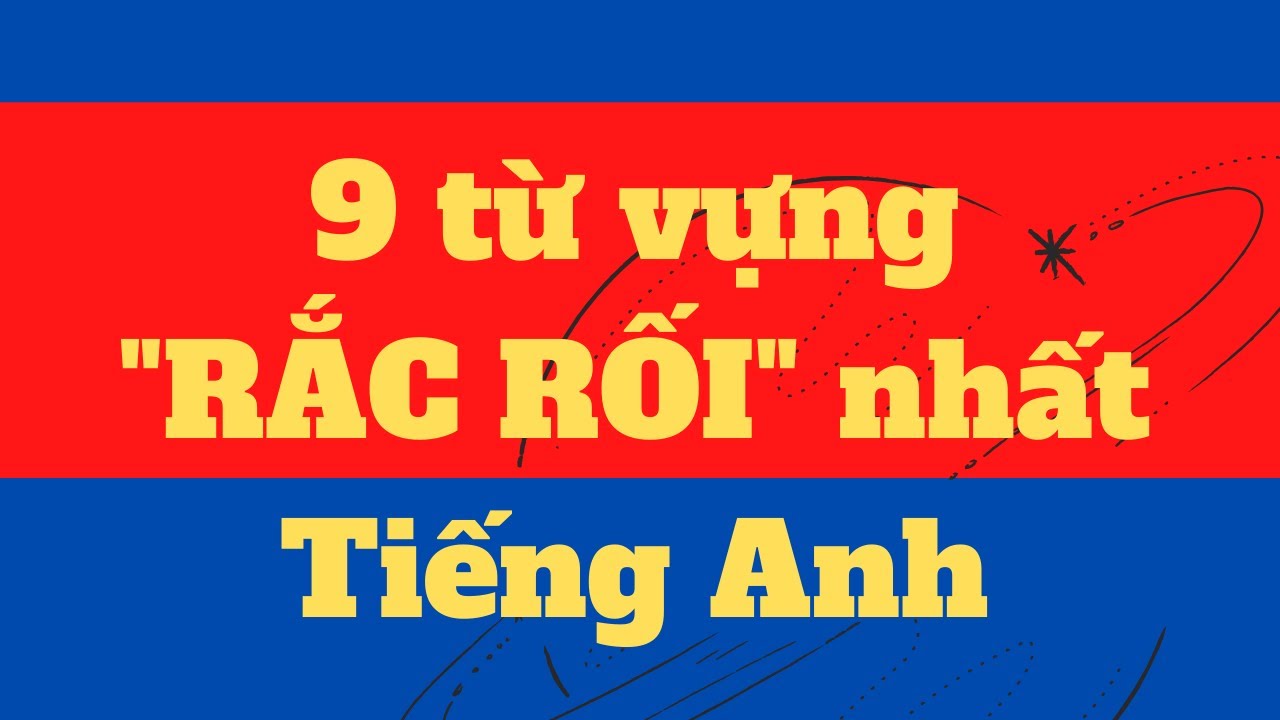 Học Tiếng Anh mấy năm mới đúc kết được mấy từ này - Kinh nghiệm học từ mới quá chất