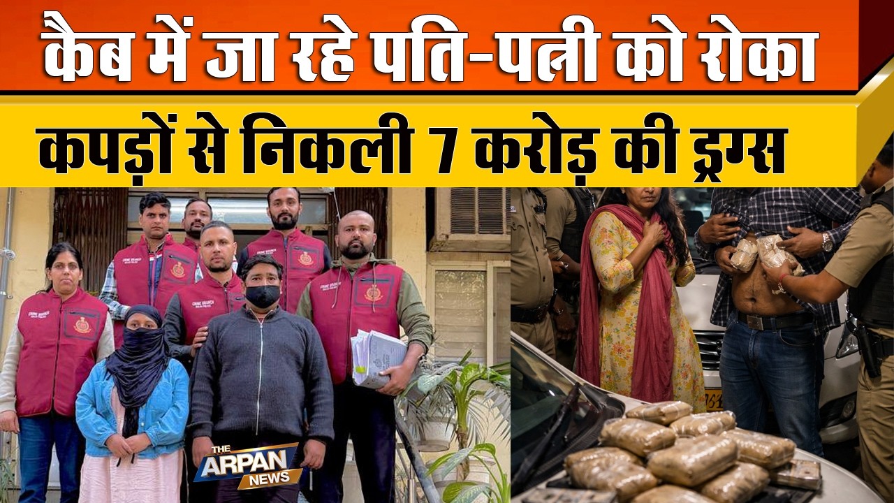 Delhi में नशे के खिलाफ ANTF की बड़ी कार्यवाही Cab में जा रहे Husband Wife की तलाशी में हीरोईन मिली