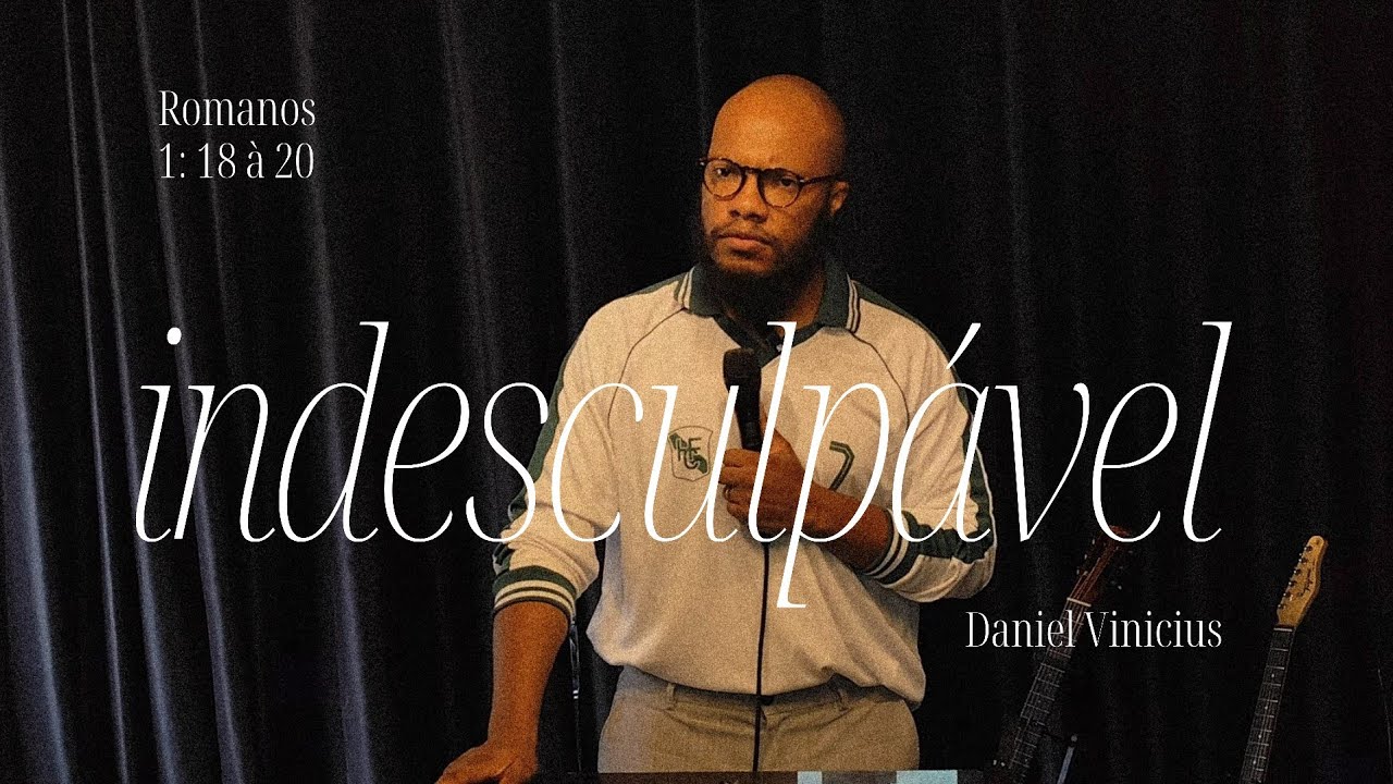 Indesculpável; #2 - Romanos 1: 18-20// Daniel Vinicius e AEF msc || CULTO