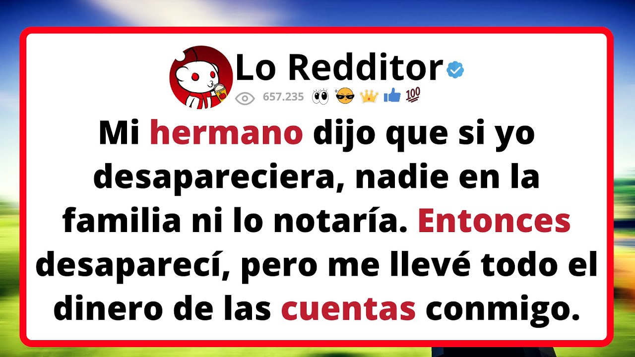 Mi HERMANO dijo que si yo desapareciera, nadie en la familia ni lo notaría. Entonces desaparecí...