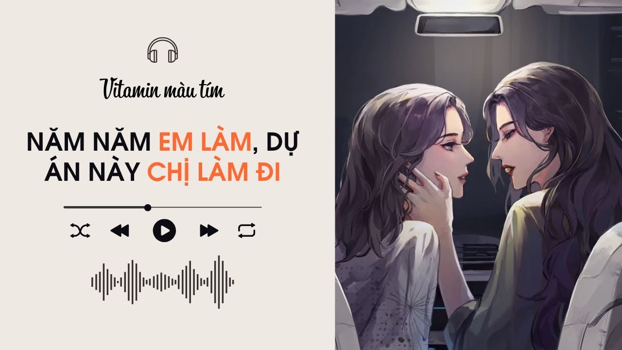 Năm Năm Em Làm, Dự Án Này Chị Làm Đi | Truyện Girl love | Vitamin màu tím | Audio BHTT [Bách Hợp]