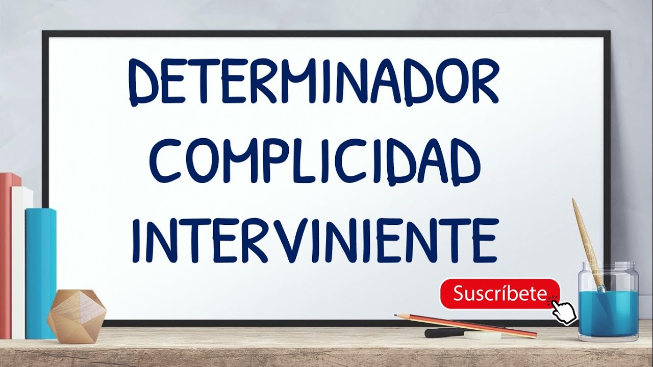 DETERMINADOR. COMPLICIDAD. INTERVINIENTE. CLASIFICACIÓN COMPLICIDAD.PARTICIPES. SEGUNDA PARTE