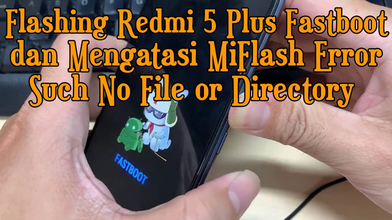 Flashing Fastboot Redmi 5 Plus dan Mengatasi Mi Flash Error Cannot Load