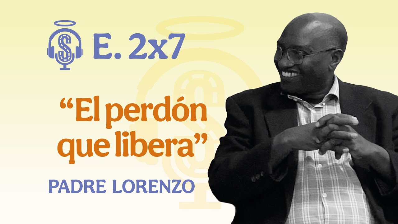 E. 2x7 El perdón que libera | Padre Lorenzo