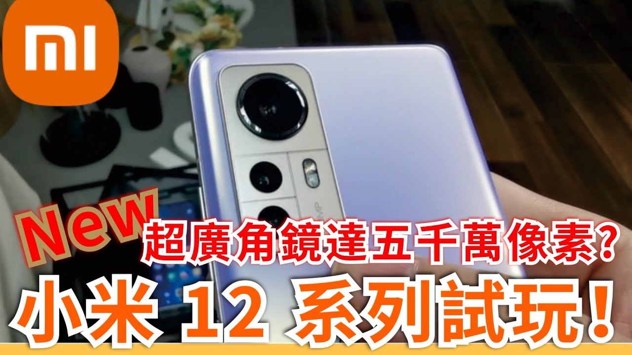 【小米】最新小米12系列上手試玩！旗艦級設計！超廣角鏡五千萬像素！Latest Xiaomi 12 Flag Ship Mobile Phone!