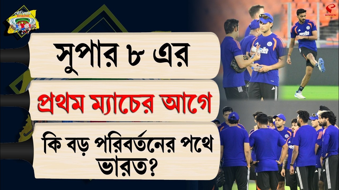 Stadium Bulletin | সুপার ৮ এর প্রথম ম্যাচের আগে কি বড় পরিবর্তনের পথে ভারত?
