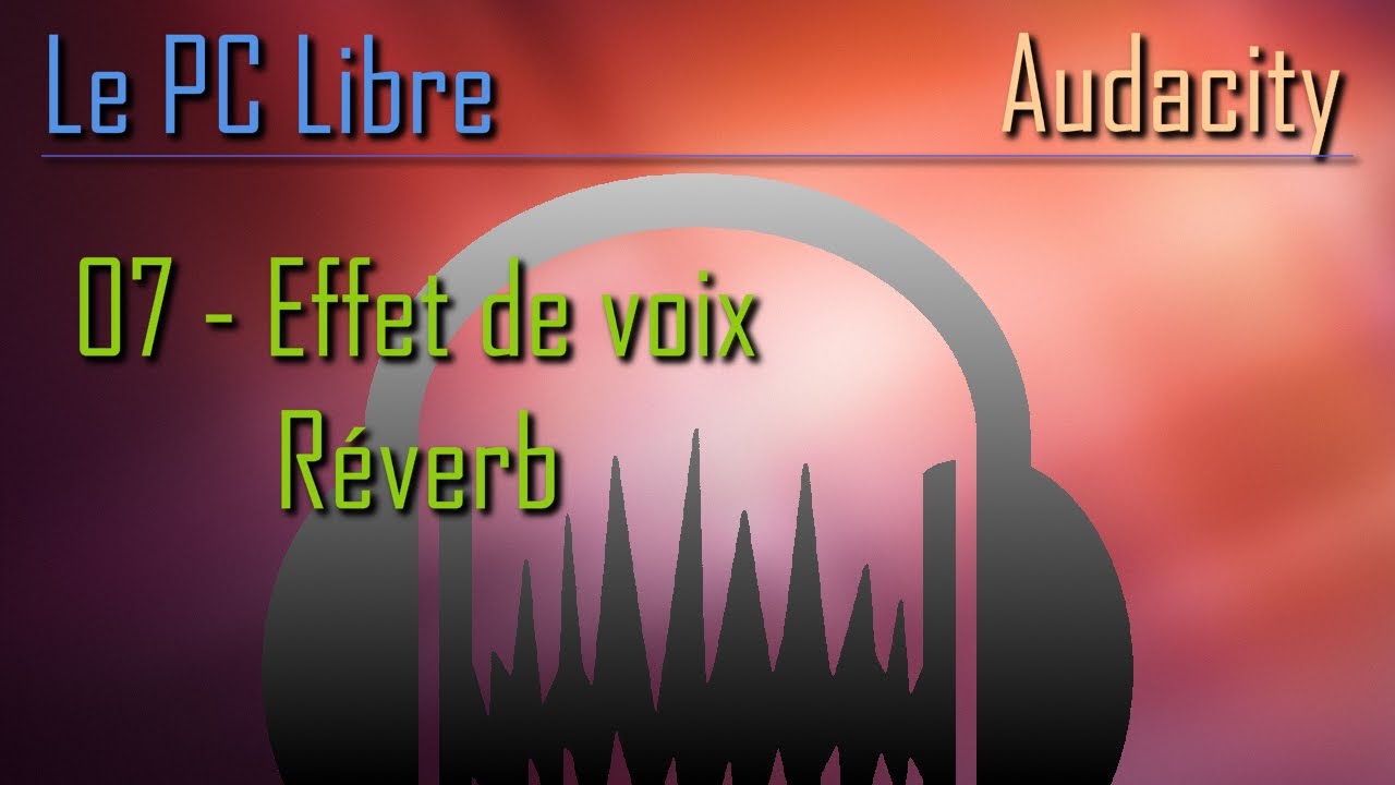 Audacity : 07 - Effet de voix - réverb