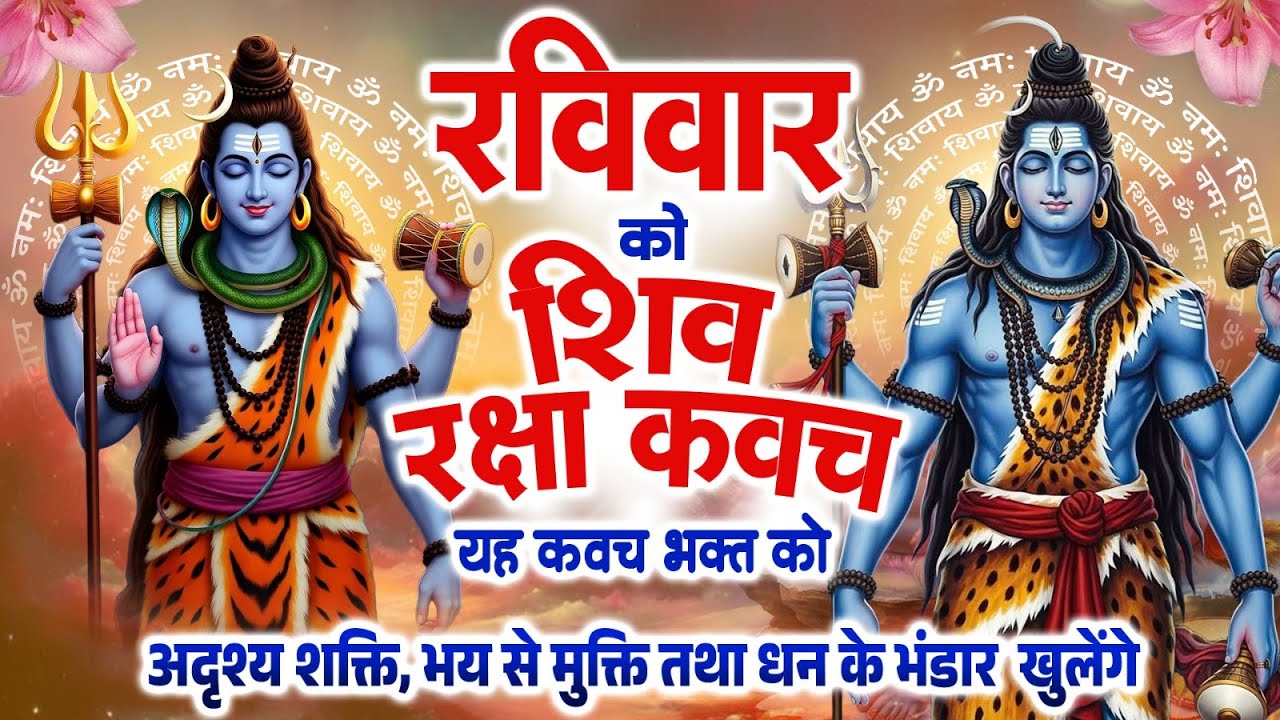 रविवार को शिव रक्षा कवच यह कवच भक्त को अदृश्य शक्ति,भय से मुक्ति तथा धन के भंडार खुलेंगे~Shiv Kavach