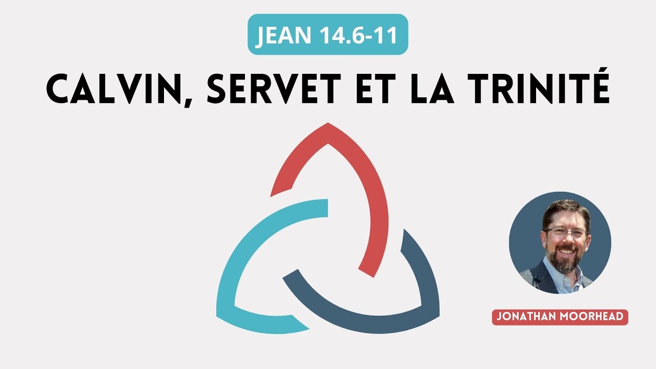 Calvin, Servet et la Trinité (Jean 14:6-11)