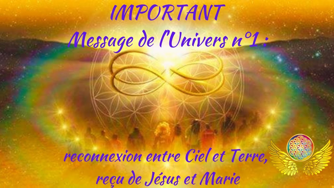 IMPORTANT Message de l'Univers n&deg;1 : reconnexion entre Ciel et Terre, re&ccedil;u de J&eacute;sus et Marie