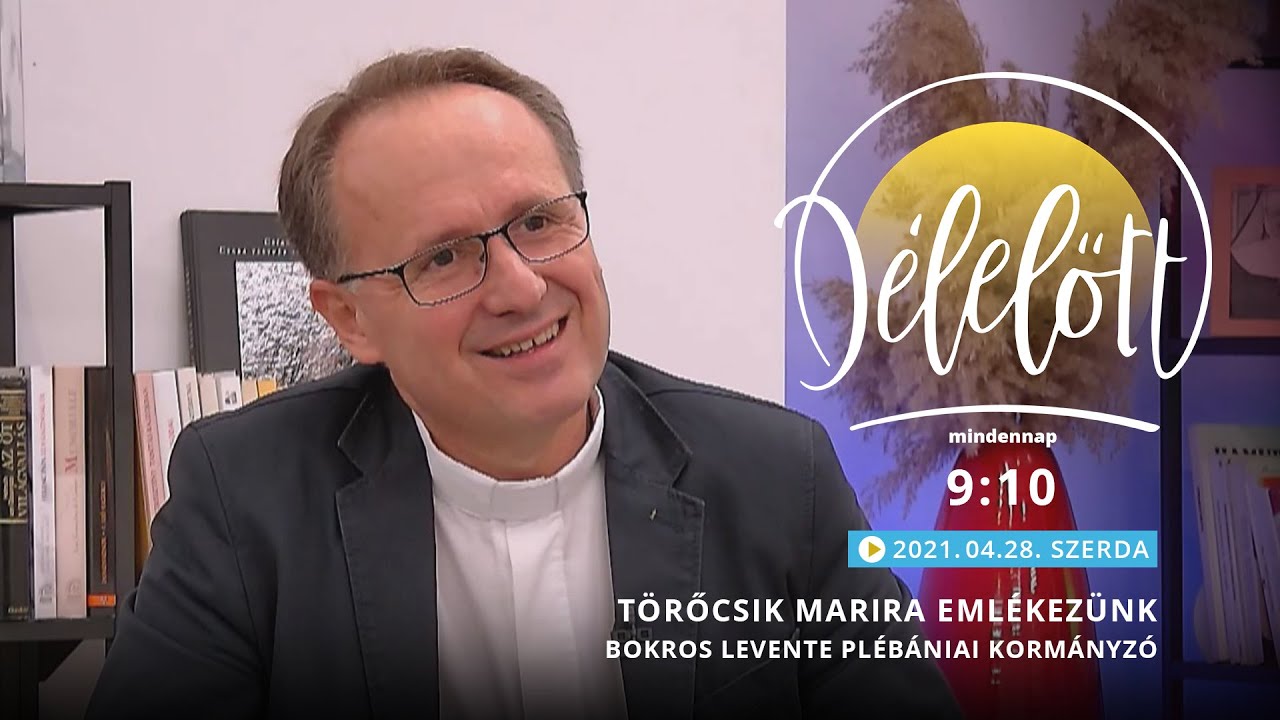 Délelőtt - Törőcsik Marira emlékezünk - Bokros Levente plébániai kormányzó - 2021-04-28