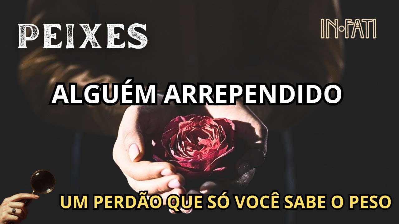 🔎 PEIXES | ALGUÉM ARREPENDIDO E UM PERDÃO QUE SÓ VOCÊ SABE O PESO!