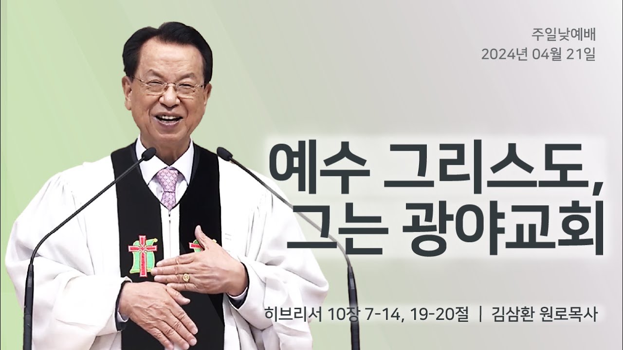 [명성교회] 2024.04.21 주일 낮 예배 : 예수 그리스도, 그는 광야교회 - 김삼환 원로목사