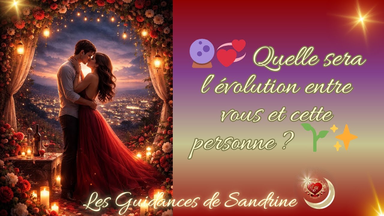 🔮💞 Quelle sera l’évolution entre vous et cette personne ? 🌱✨