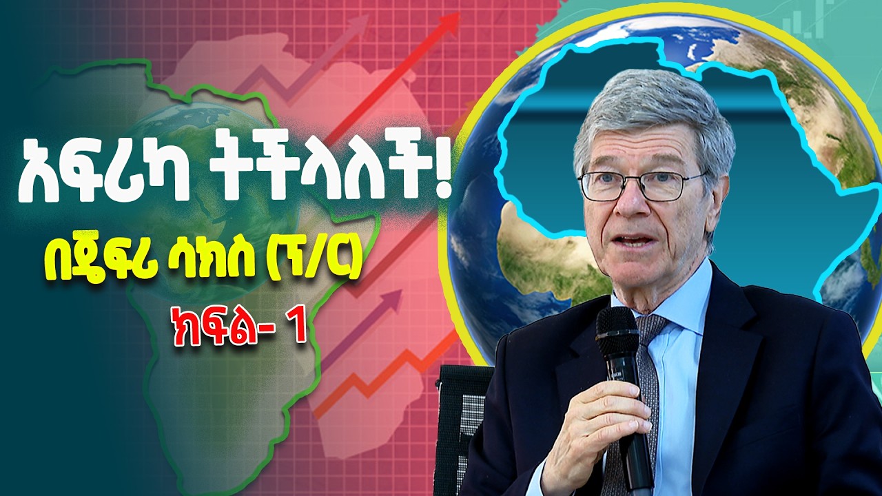 የተመድ የዘላቂ ልማት መፍትሔ ጥምረት ፕሬዚዳንት ጀፍሪ ሳክስ (ፕ/ር) በአዲስ አበባ በተዘጋጀ መድረክ ላይ በአፍሪካ ብልጽገና ጉዳይ ከሰጡት ገለጻ/ክፍል-1
