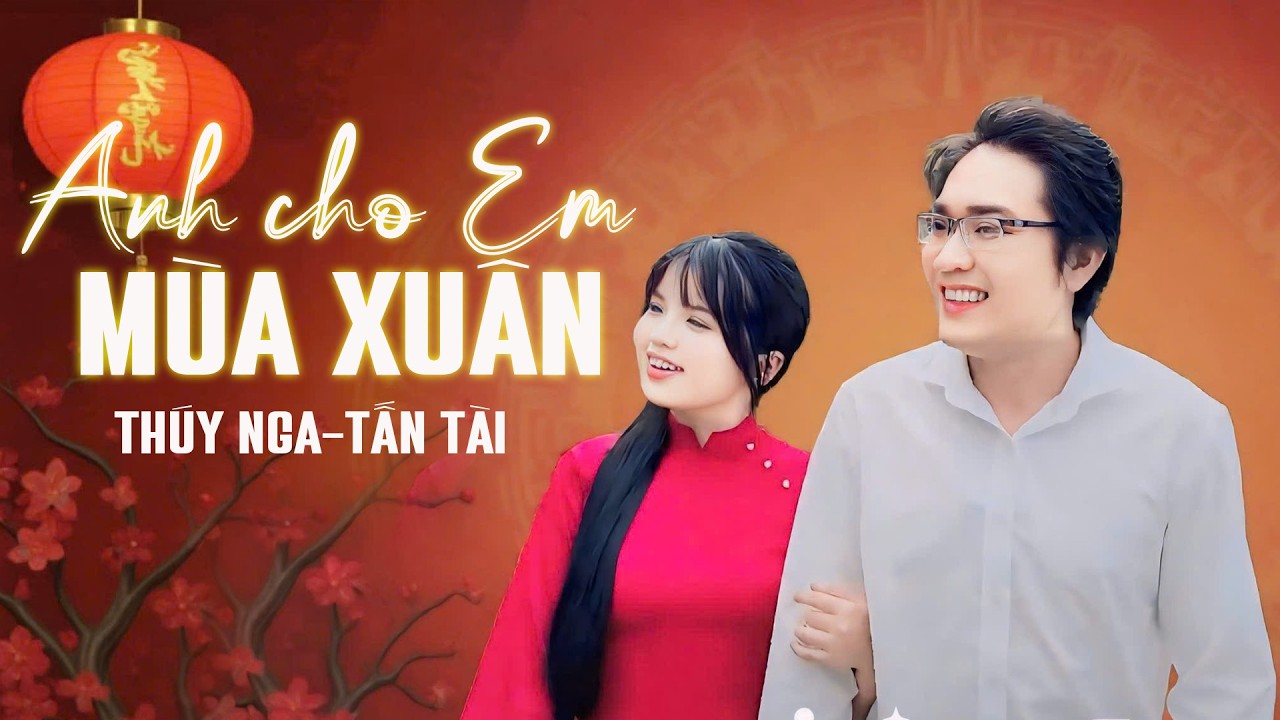 Mùa xuân đến Anh cho Em tất cả | ANH CHO EM MÙA XUÂN| THÚY NGA-TẤN TÀI