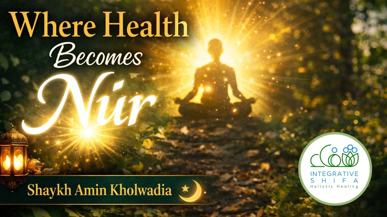Where Health Becomes Nur - Shaykh Amin Kholwadia