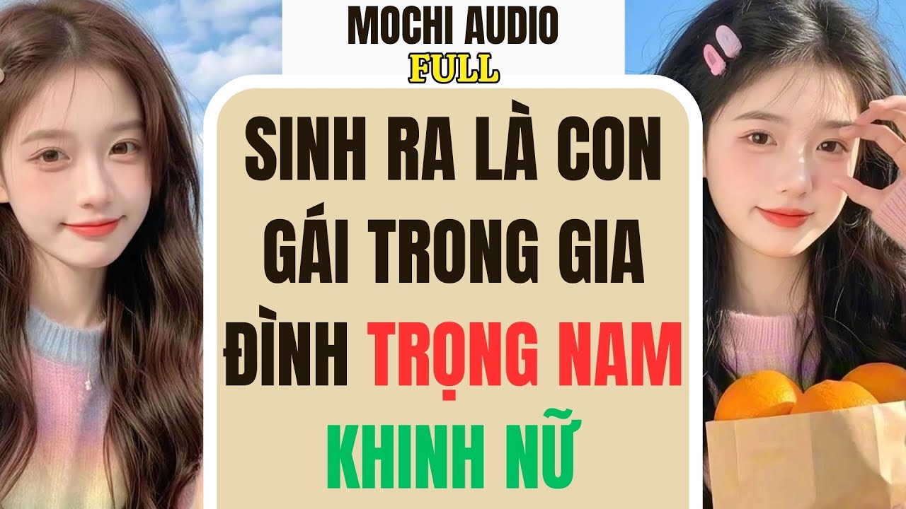 Full audio | SINH RA LÀ CON GÁI TRONG GIA ĐÌNH TRỌNG NAM KHINH NỮ | Mochi Audio