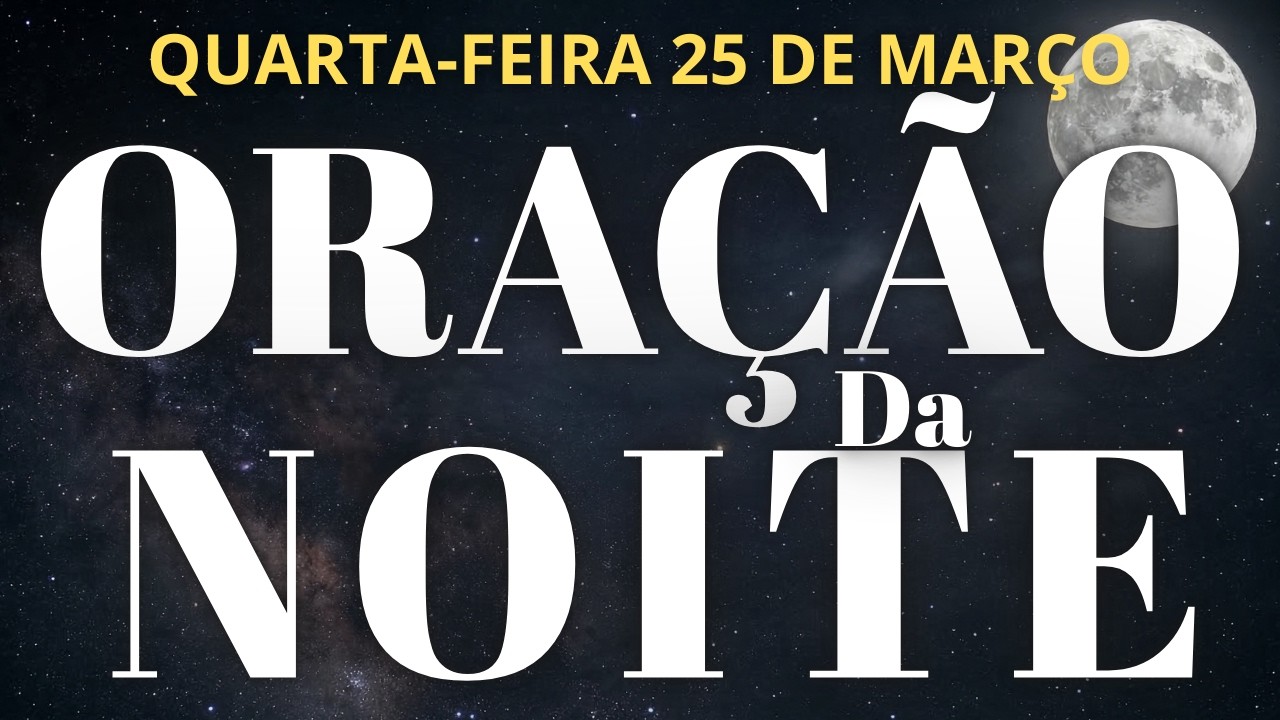ORA&Ccedil;&Atilde;O DA NOITE DE HOJE QUARTA 25 DE MAR&Ccedil;O DE 2026