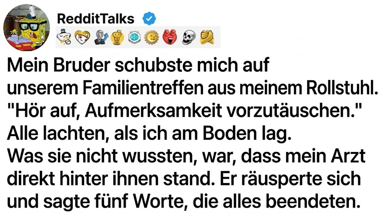 MEIN BRUDER STIESS MICH BEIM FAMILIENTREFFEN AUS DEM ROLLSTUHL. 