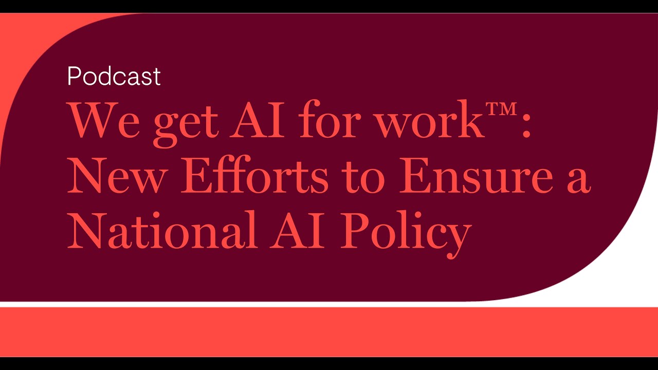 We get AI for work™: New Efforts to Ensure a National AI Policy