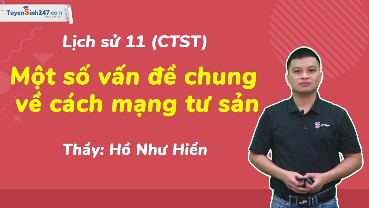 Một số vấn đề chung về cách mạng tư sản – Lịch sử 11 (CTST) – Giáo viên Hồ Như Hiển