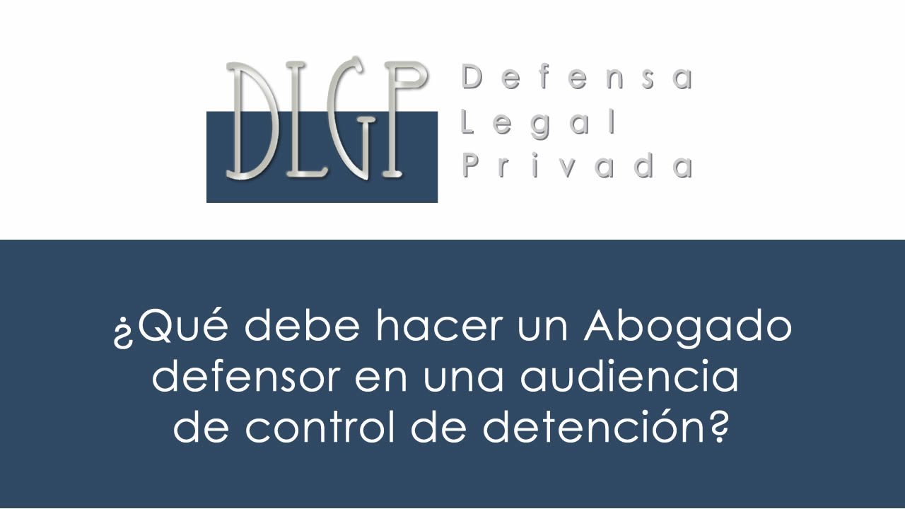 &iquest;Qu&eacute; debe hacer un Abogado Defensor en una audiencia de control de detenci&oacute;n?