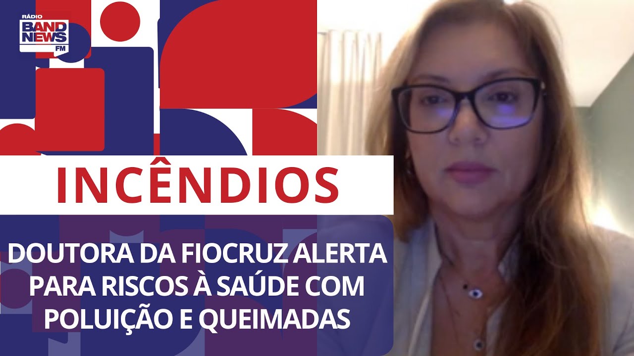 Doutora da Fiocruz alerta para riscos à saúde com poluição e queimadas