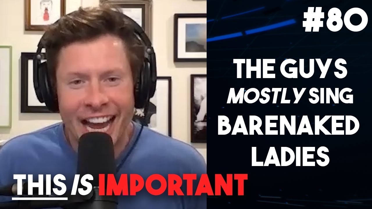 Ep 80: The Guys Mostly Sing Bare Naked Ladies | This is Important Podcast