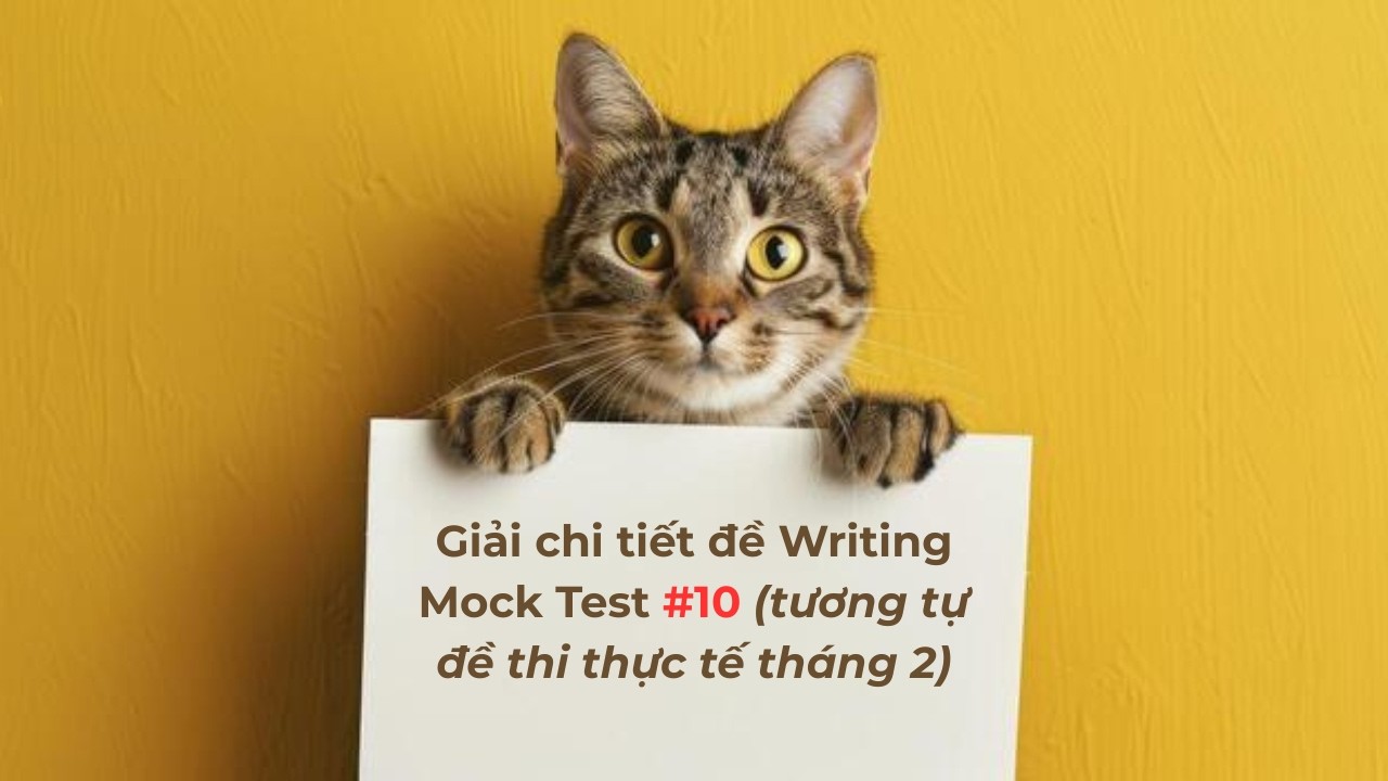 Giải chi tiết đề Writing Mock Test #10 (tương tự đề thi thực tế tháng 2)