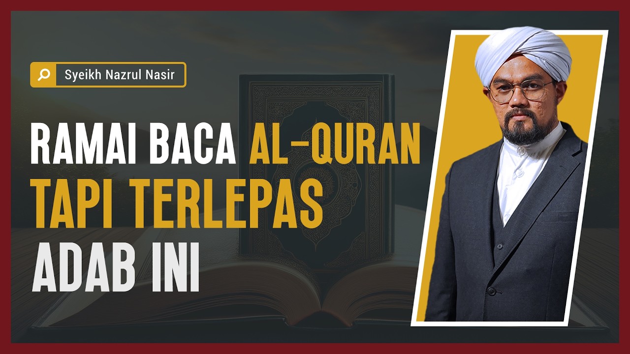 Ramai Baca Al-Quran Tapi Terlepas Adab Ini - Syeikh Nazrul Nasir.