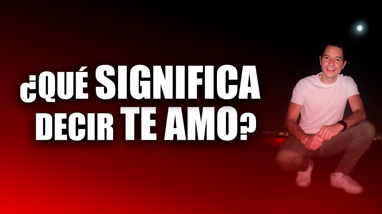 ¿QUÉ SIGNIFICA DECIR TE AMO?