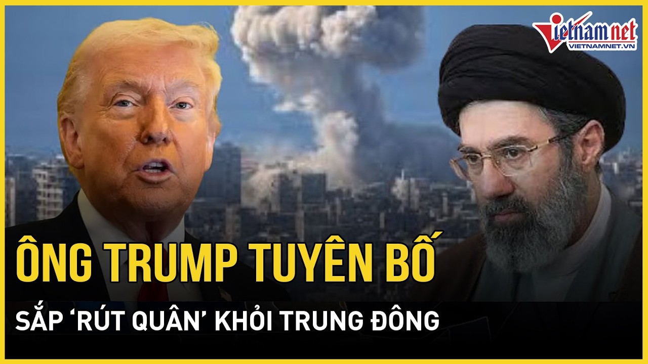 Nóng: Ông Trump tuyên bố sắp “rút quân”, hé lộ thời điểm chấm dứt xung đột ở Iran | VietNamNet