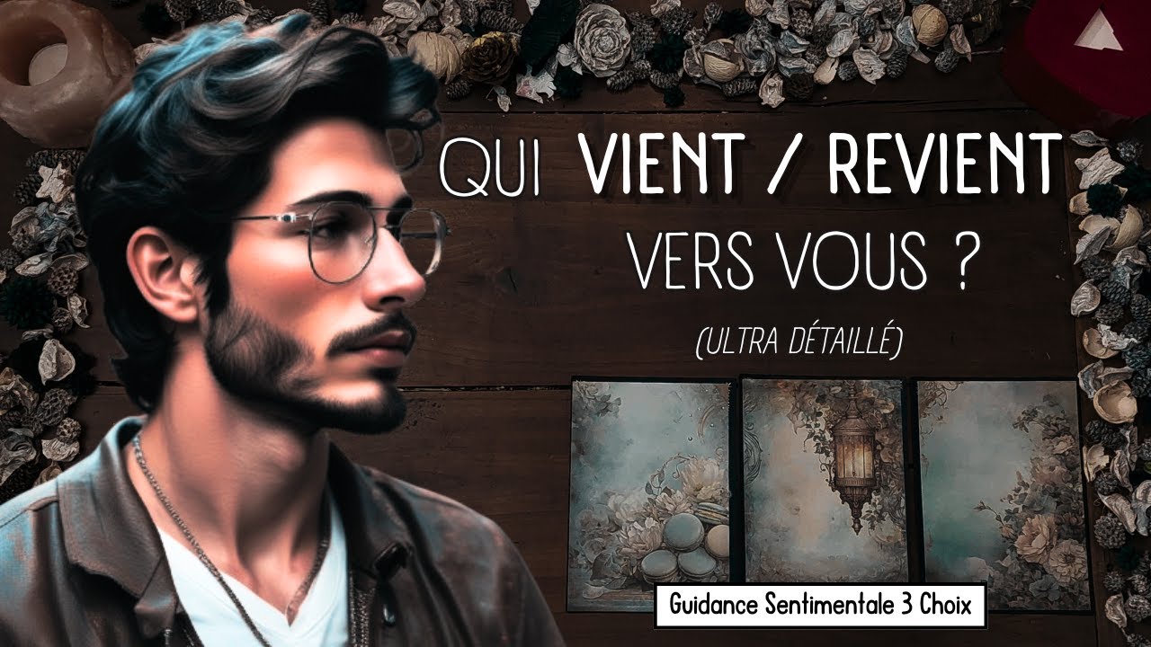💋 Qui Vient / Revient Vers Vous ? 😲(Ultra D&eacute;taill&eacute;) 3 Choix Guidance Sentimentale