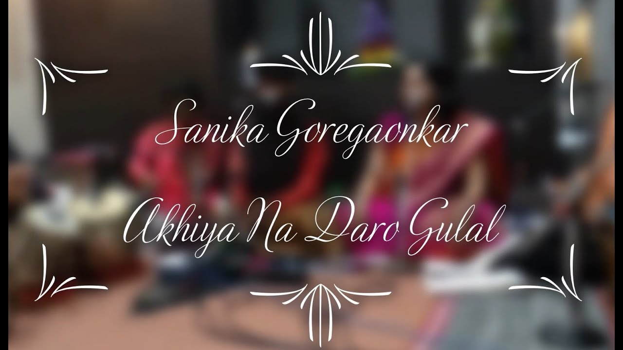 Sanika Goregaonkar - Akhiya Na Daro Ji Gulal, Raag Mishra Mand