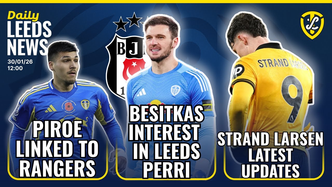 Latest Updates on Strand Larsen | Besiktas Perri Interest | Piroe Rangers Link | Leeds United News