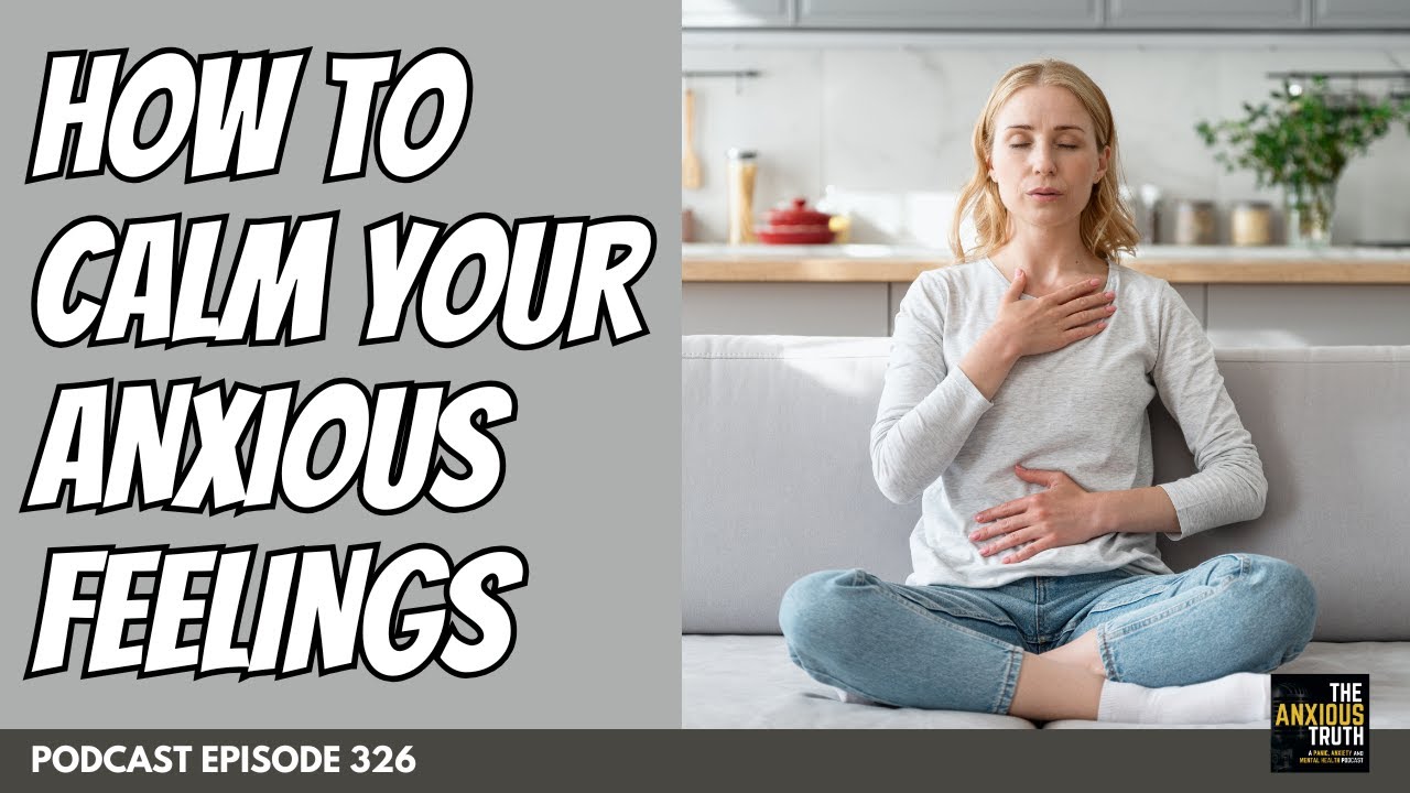 How To Calm Your Anxious Feelings (Podcast Episode 326)