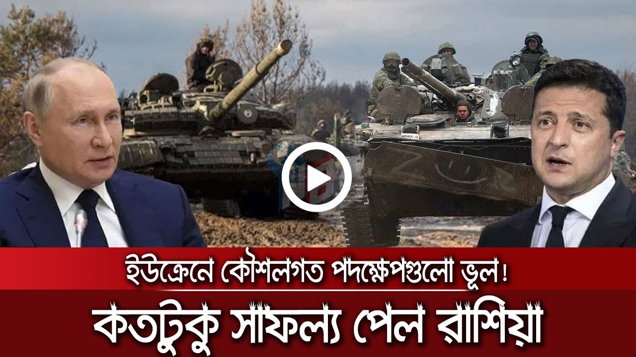 ইউক্রেনে কতটুকু সাফল্য পেল রাশিয়া, কৌশলগত পদক্ষেপগুলোও ঠিকভাবে নিতে পারেনি - NBS24 Tv