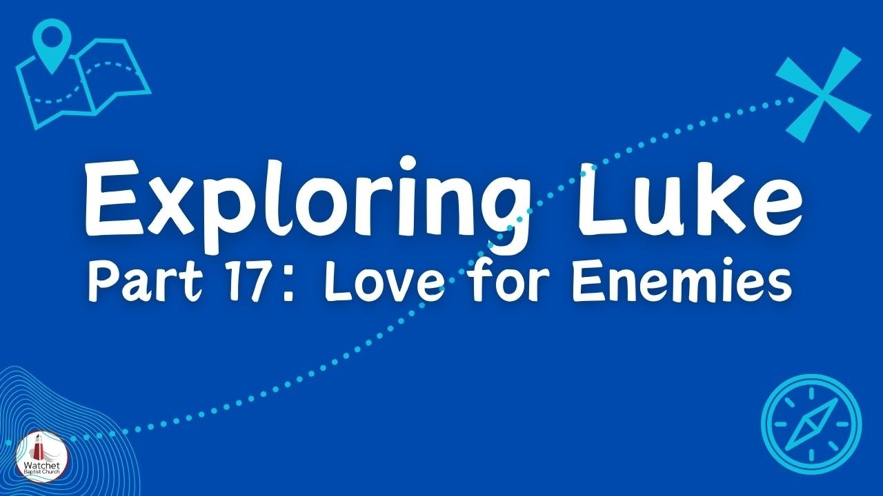 Love for Enemies (Exploring Luke Part 17)