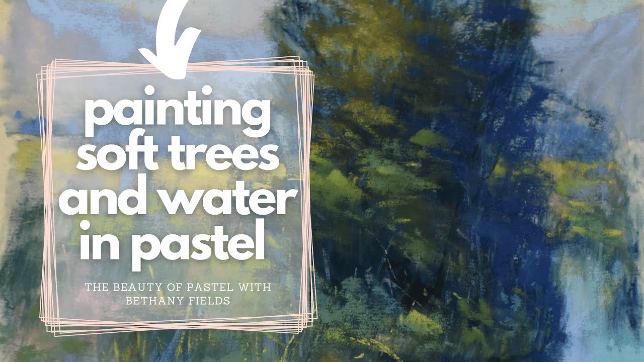 Painting Trees and Water in Pastel - The Beauty of Pastel with Bethany Fields