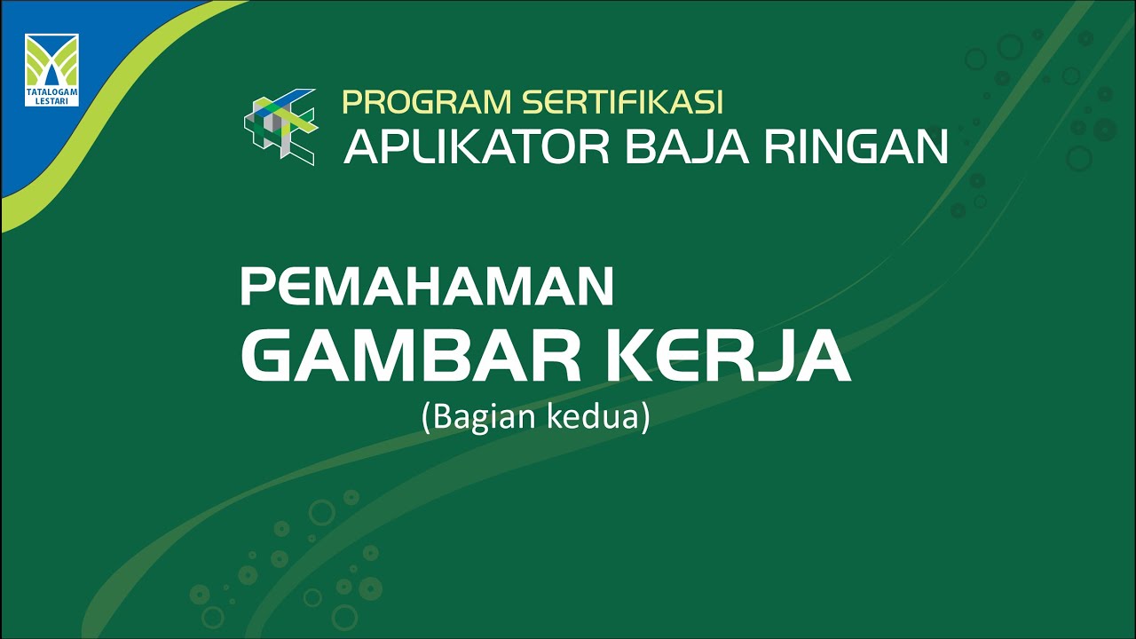 PROGRAM SERTIFIKASI APLIKATOR BAJA RINGAN  MATERI 04: PEMAHAMAN GAMBAR KERJA BAGIAN 2